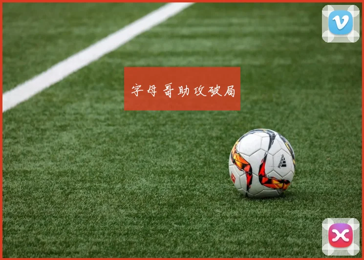 字母哥助攻破局