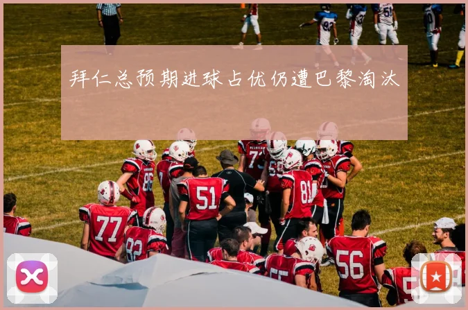 拜仁总预期进球占优仍遭巴黎淘汰