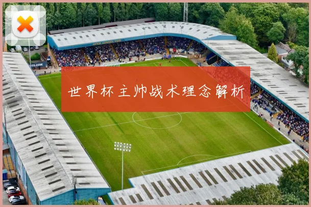 世界杯主帅战术理念解析
